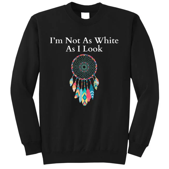 IM Not As White As I Look Native American Heritage Day Sweatshirt