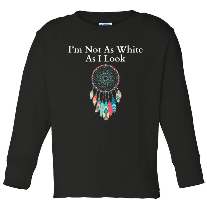 IM Not As White As I Look Native American Heritage Day Toddler Long Sleeve Shirt