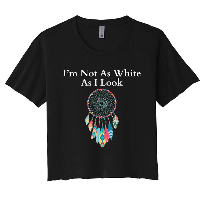 IM Not As White As I Look Native American Heritage Day Women's Crop Top Tee