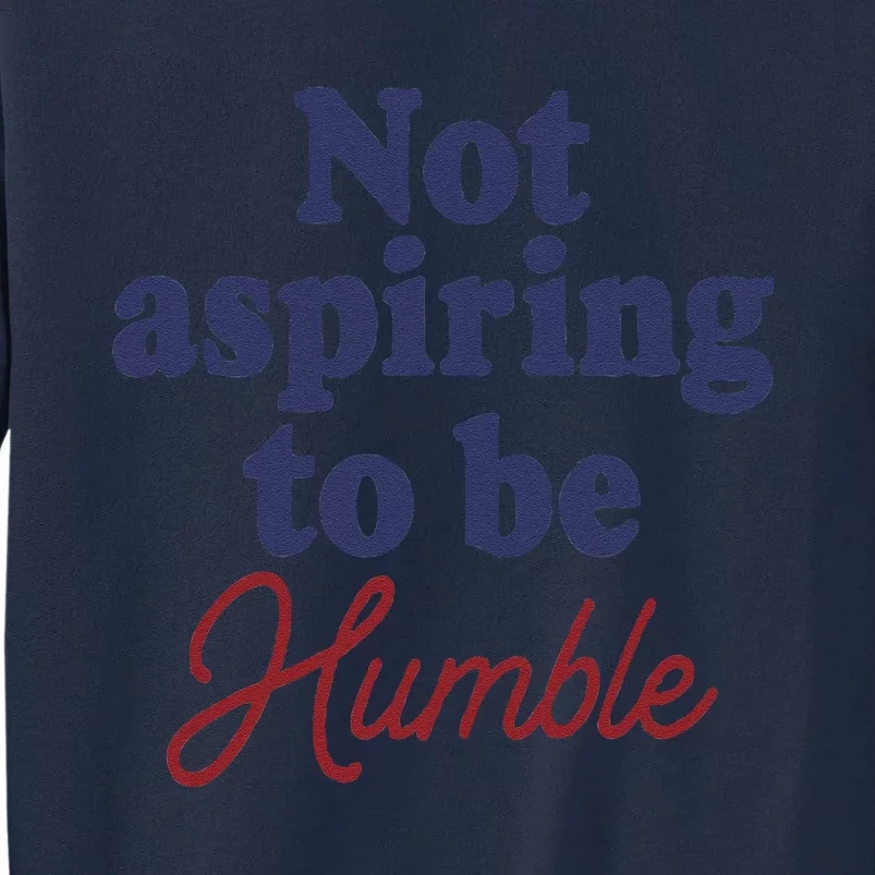 IM Not Aspiring To Be Humble Tall Sweatshirt