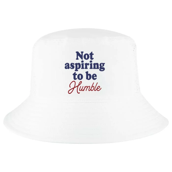 IM Not Aspiring To Be Humble Cool Comfort Performance Bucket Hat