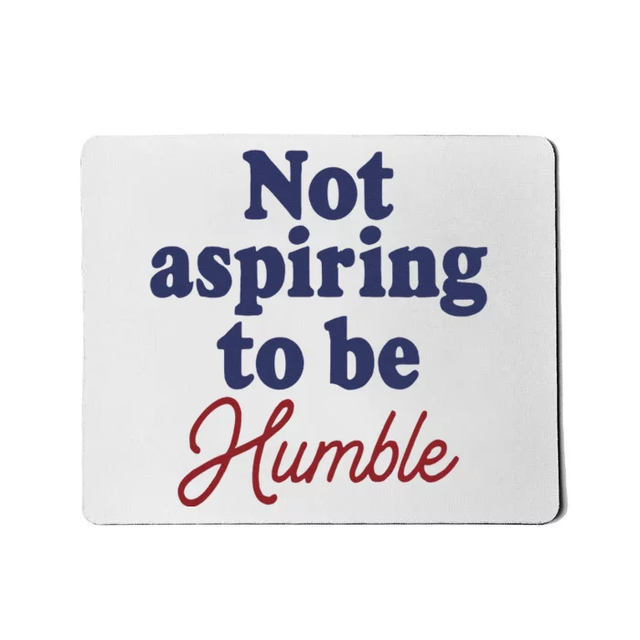 IM Not Aspiring To Be Humble Mousepad