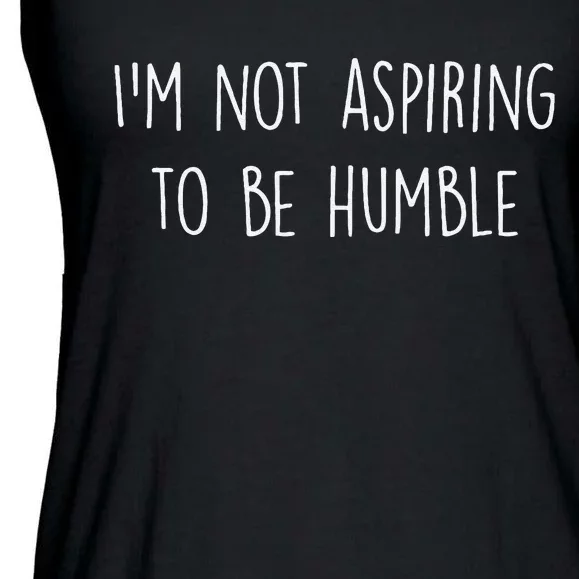 IM Not Aspiring To Be Humble Great Message Ladies Essential Flowy Tank