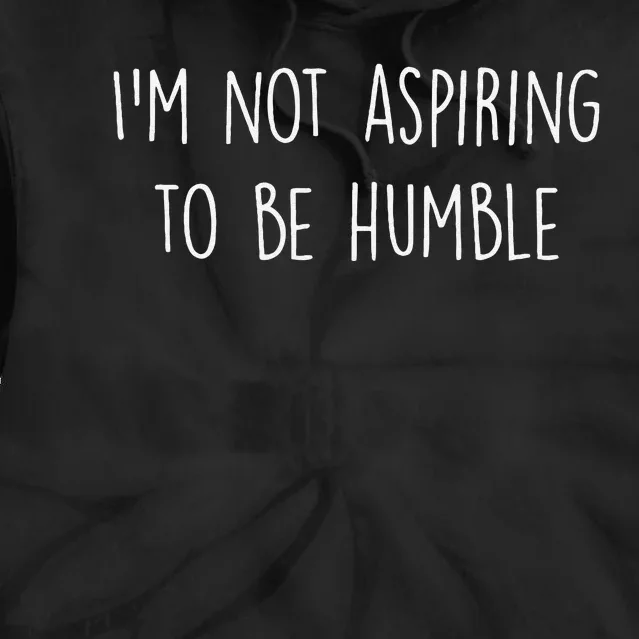 IM Not Aspiring To Be Humble Great Message Tie Dye Hoodie