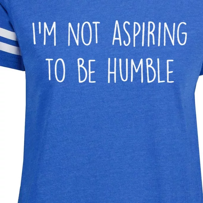 IM Not Aspiring To Be Humble Great Message Enza Ladies Jersey Football T-Shirt