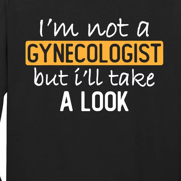 IM Not A Gynecologist But ILl Take Look Funny Adult Humor Tall Long Sleeve T-Shirt