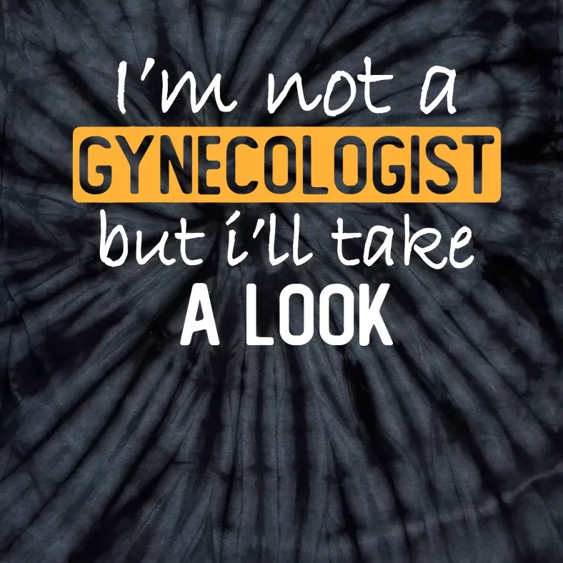 IM Not A Gynecologist But ILl Take Look Funny Adult Humor Tie-Dye T-Shirt