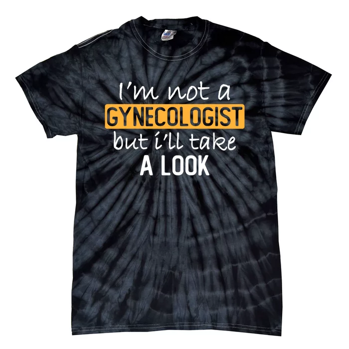 IM Not A Gynecologist But ILl Take Look Funny Adult Humor Tie-Dye T-Shirt