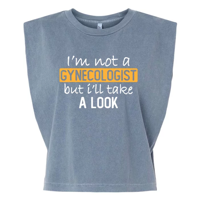 IM Not A Gynecologist But ILl Take Look Funny Adult Humor Garment-Dyed Women's Muscle Tee