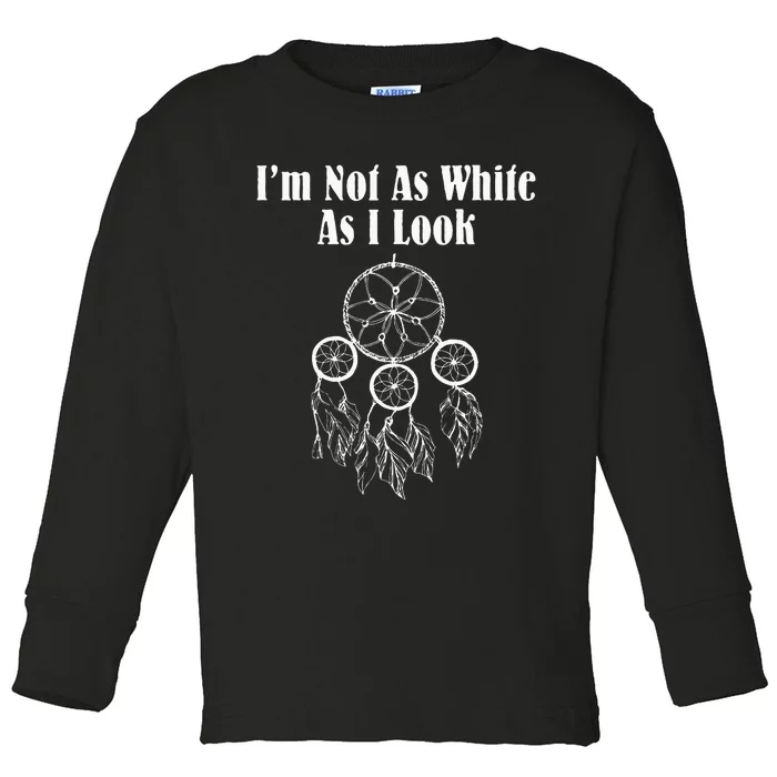 IM Not As White As I Look Native American Toddler Long Sleeve Shirt