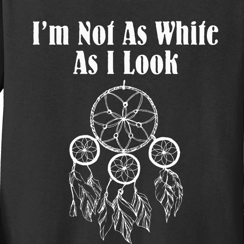 IM Not As White As I Look Native American Kids Long Sleeve Shirt