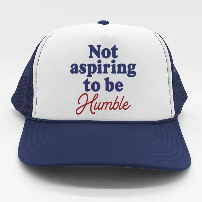 IM Not Aspiring To Be Humble Trucker Hat