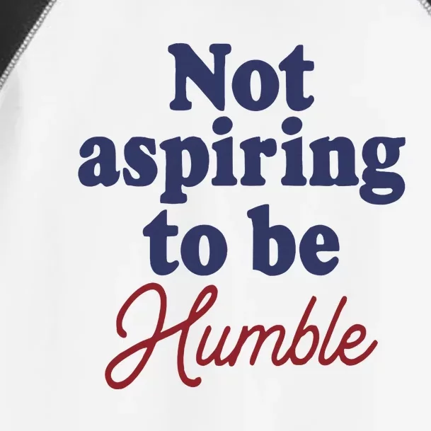 IM Not Aspiring To Be Humble Toddler Fine Jersey T-Shirt