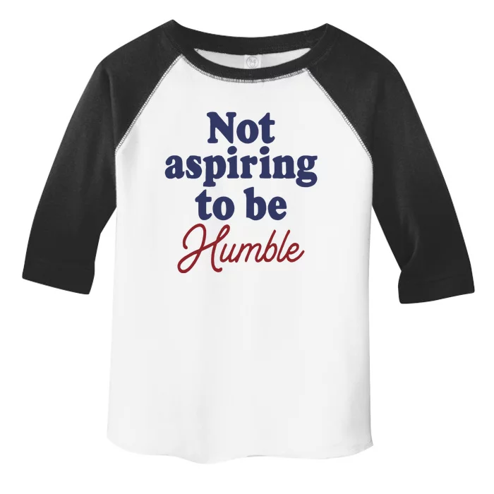 IM Not Aspiring To Be Humble Toddler Fine Jersey T-Shirt