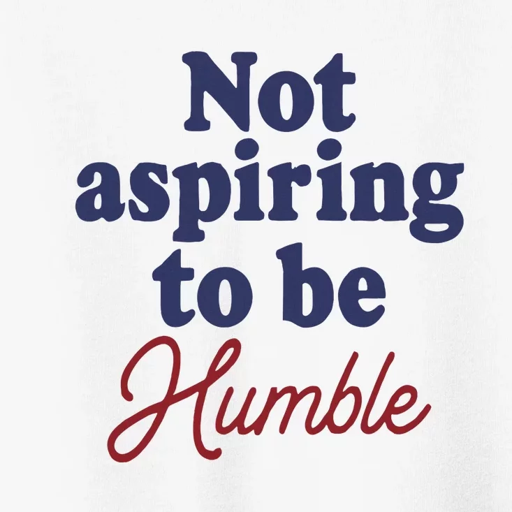 IM Not Aspiring To Be Humble Toddler T-Shirt