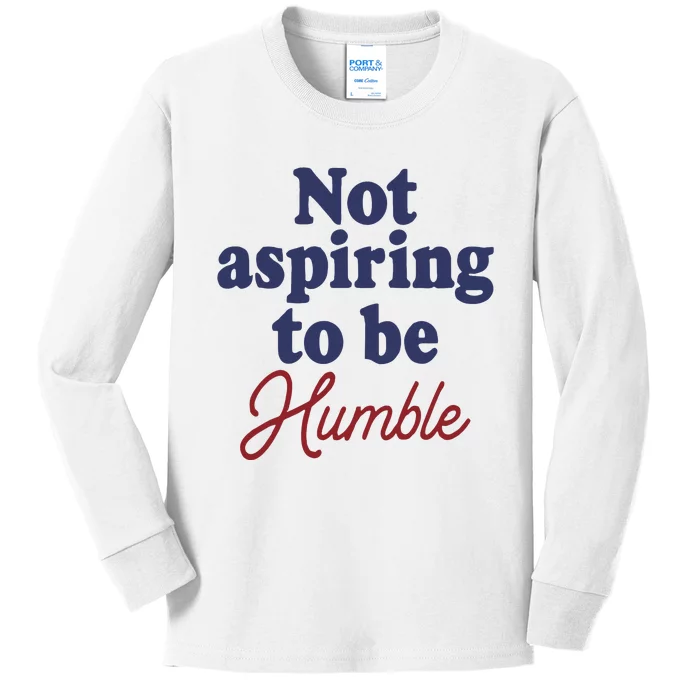 IM Not Aspiring To Be Humble Kids Long Sleeve Shirt