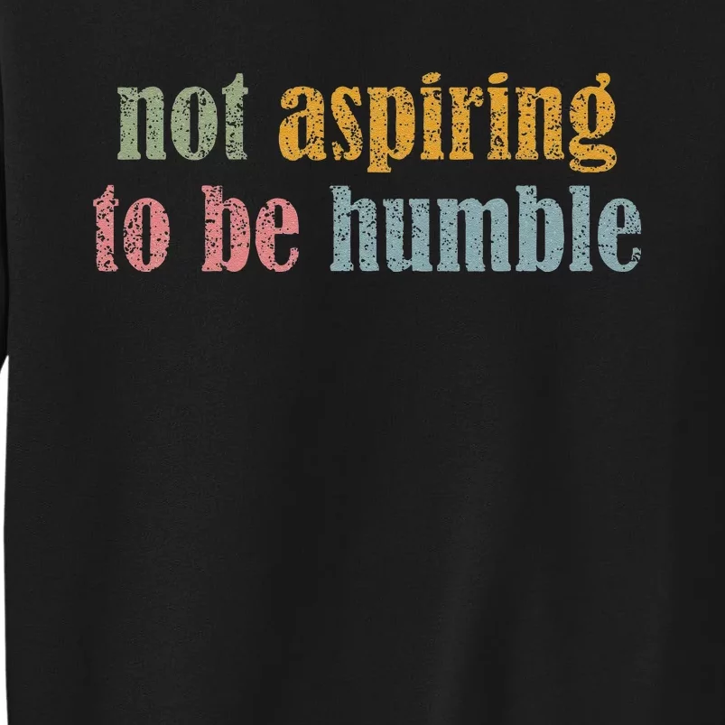 I’M Not Aspiring To Be Humble Tall Sweatshirt