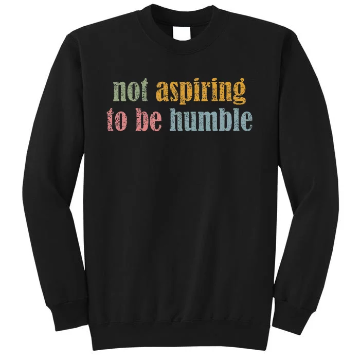 I’M Not Aspiring To Be Humble Tall Sweatshirt