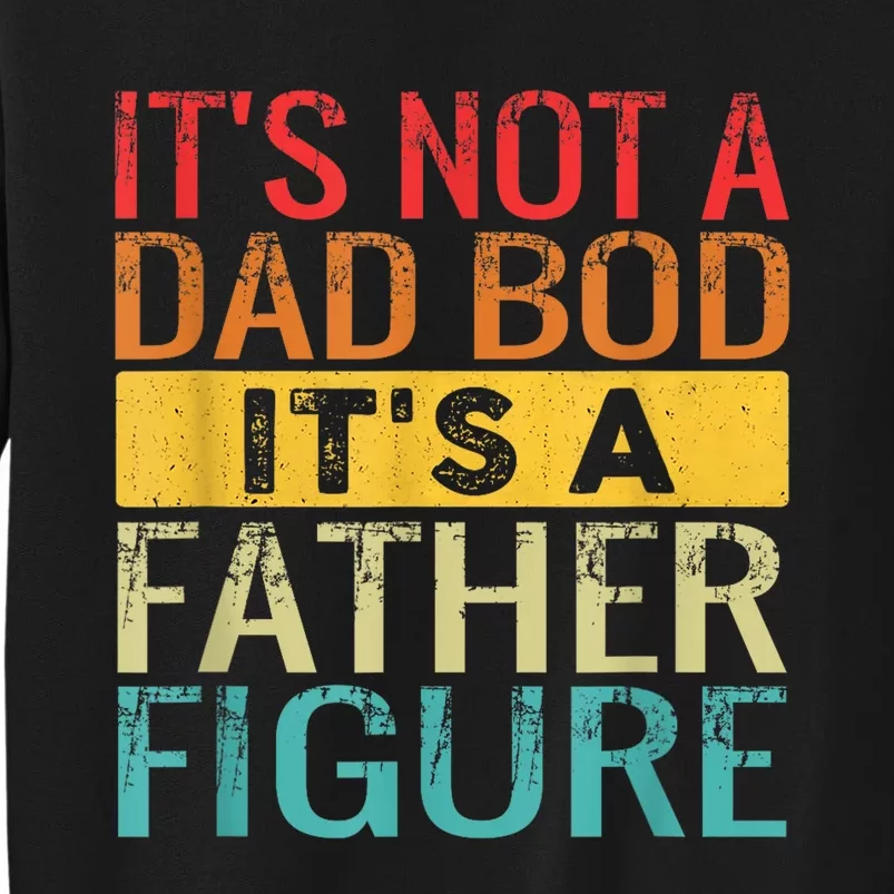 Its Not A Dad Bod Its A Father Figure Funny Dad Gifts Sweatshirt