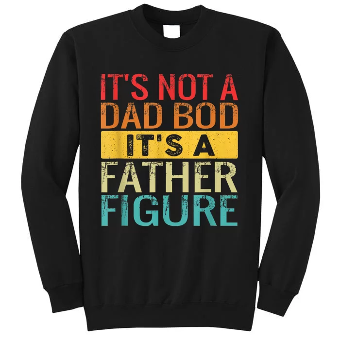 Its Not A Dad Bod Its A Father Figure Funny Dad Gifts Sweatshirt