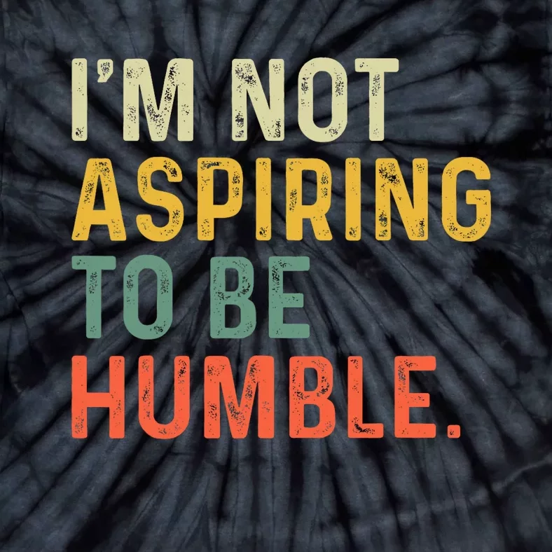 IM Not Aspiring To Be Humble Tie-Dye T-Shirt