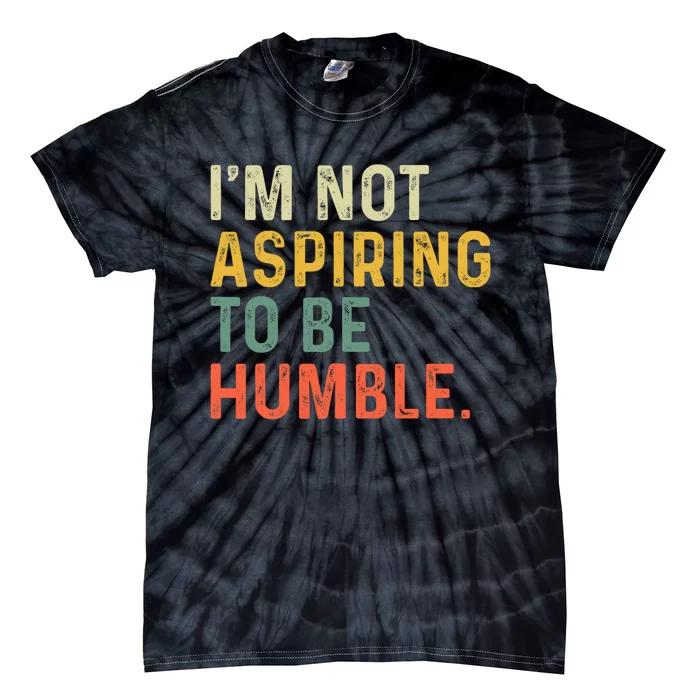 IM Not Aspiring To Be Humble Tie-Dye T-Shirt