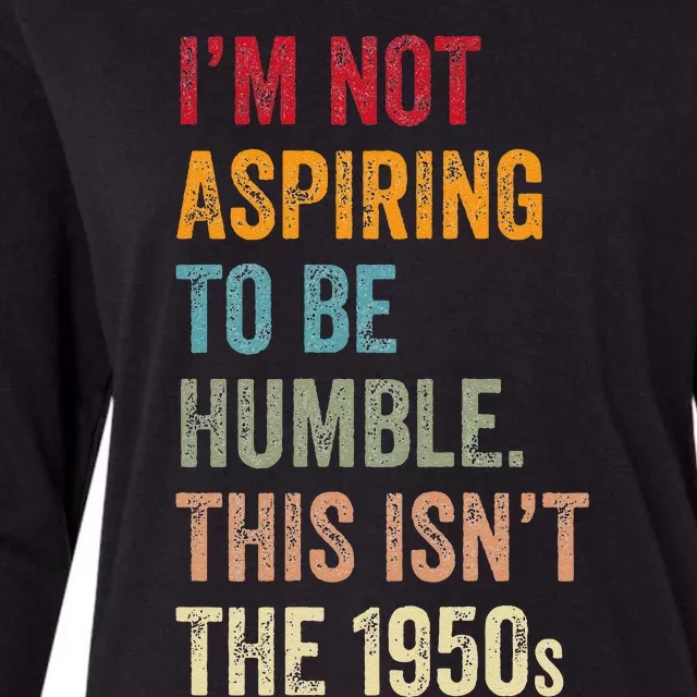 I’M Not Aspiring To Be Humble. This Isn’T The 1950s. Quote Womens Cotton Relaxed Long Sleeve T-Shirt