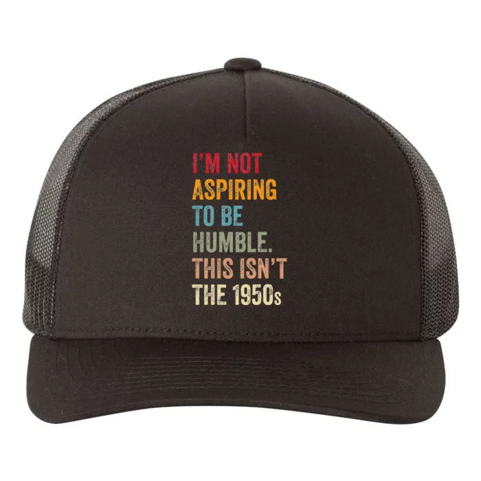 I’M Not Aspiring To Be Humble. This Isn’T The 1950s. Quote Yupoong Adult 5-Panel Trucker Hat