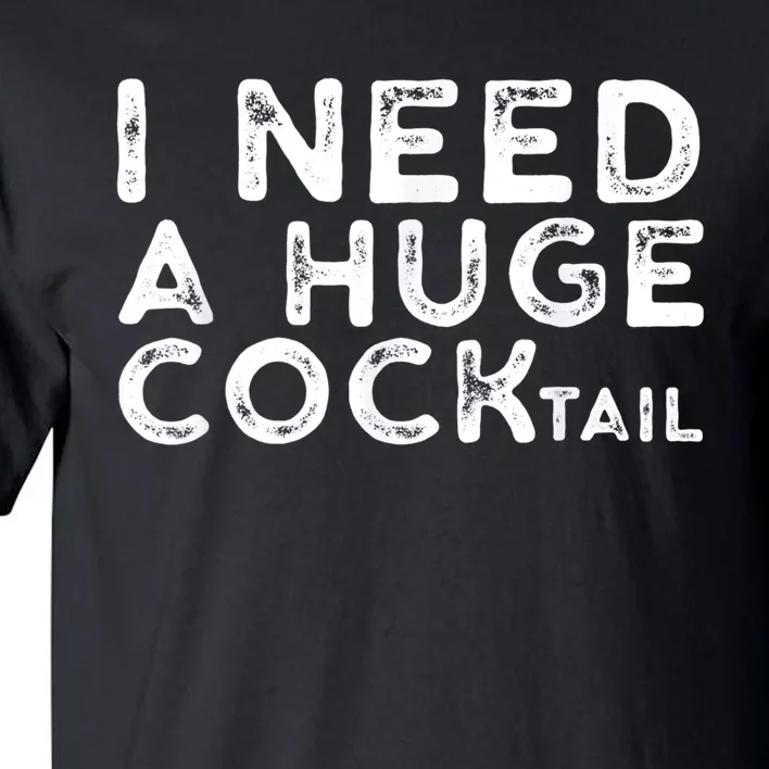 I Need A Huge Cocktail Funny Adult Humor Drinking Gift Tall T-Shirt