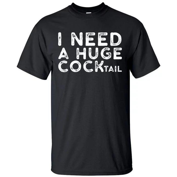 I Need A Huge Cocktail Funny Adult Humor Drinking Gift Tall T-Shirt