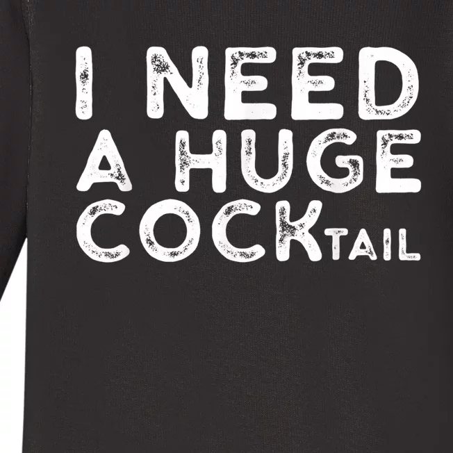 I Need A Huge Cocktail Funny Adult Humor Drinking Gift Baby Long Sleeve Bodysuit