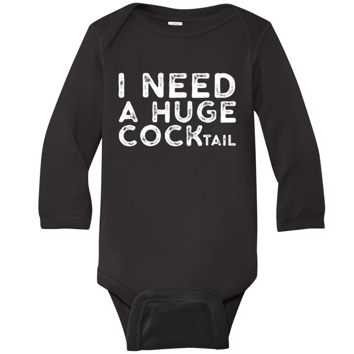 I Need A Huge Cocktail Funny Adult Humor Drinking Gift Baby Long Sleeve Bodysuit