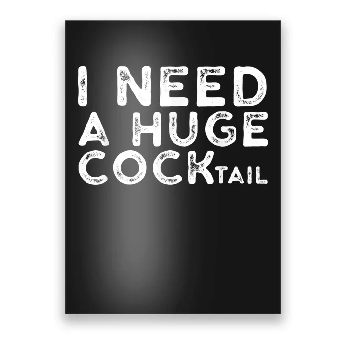 I Need A Huge Cocktail Funny Adult Humor Drinking Gift Poster