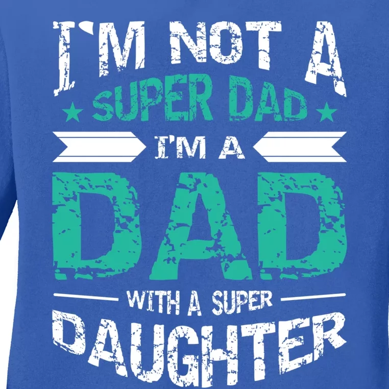 Im Not A Super Dad Im A Dad W A Super Daughter Fathers Day Gift Ladies Long Sleeve Shirt