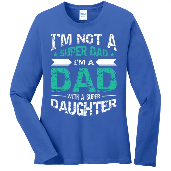 Im Not A Super Dad Im A Dad W A Super Daughter Fathers Day Gift Ladies Long Sleeve Shirt