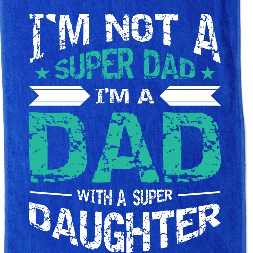 Im Not A Super Dad Im A Dad W A Super Daughter Fathers Day Gift Platinum Collection Golf Towel