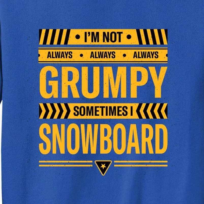 Im Not Always Grumpy Sometimes I Snowboard Snowboarding Dad Gift Tall Sweatshirt