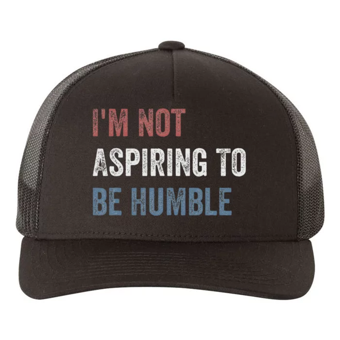 IM Not Aspiring To Be Humble Yupoong Adult 5-Panel Trucker Hat