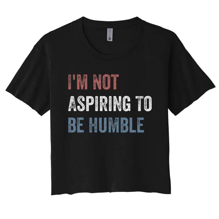 IM Not Aspiring To Be Humble Women's Crop Top Tee