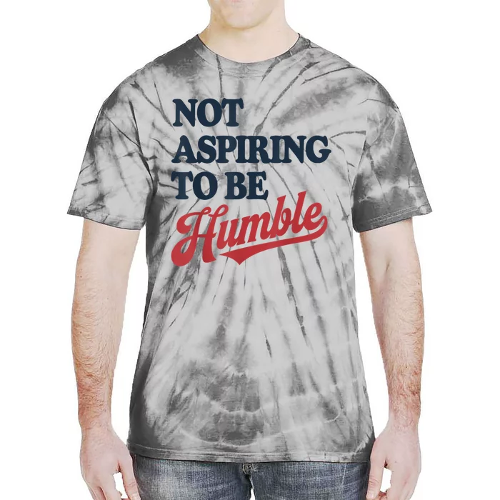 IM Not Aspiring To Be Humble Tie-Dye T-Shirt