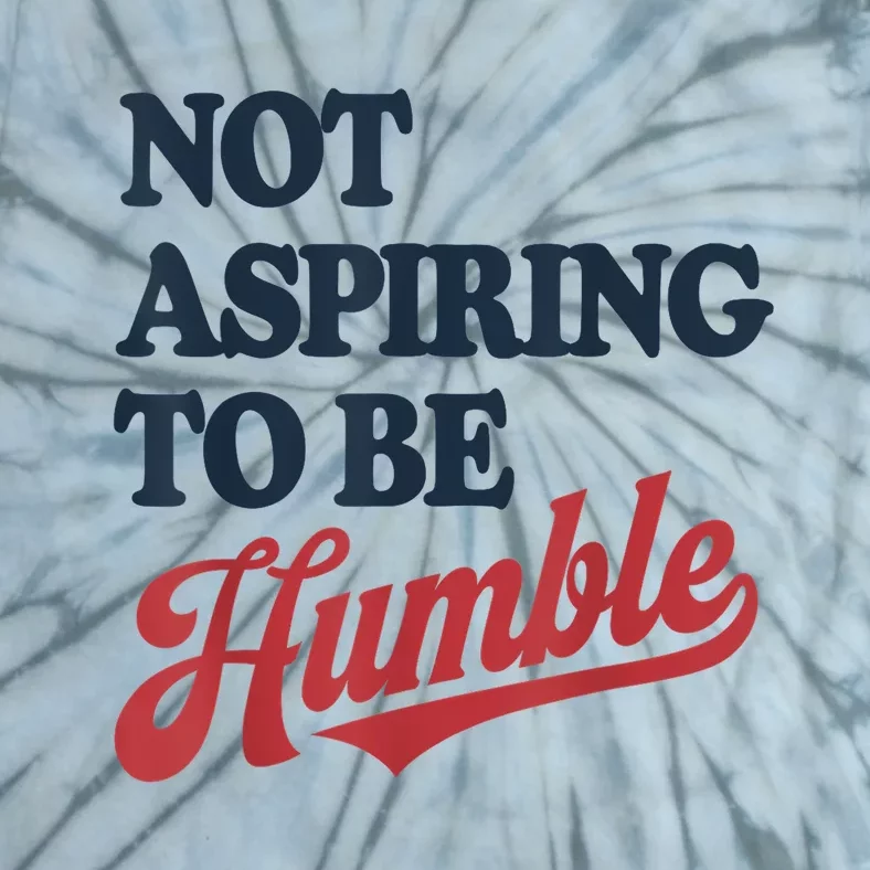 IM Not Aspiring To Be Humble Tie-Dye T-Shirt