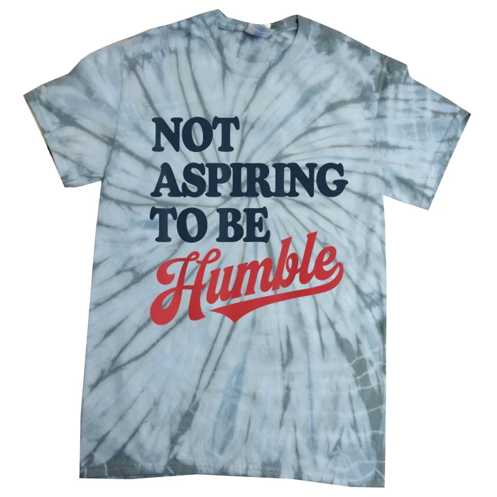 IM Not Aspiring To Be Humble Tie-Dye T-Shirt