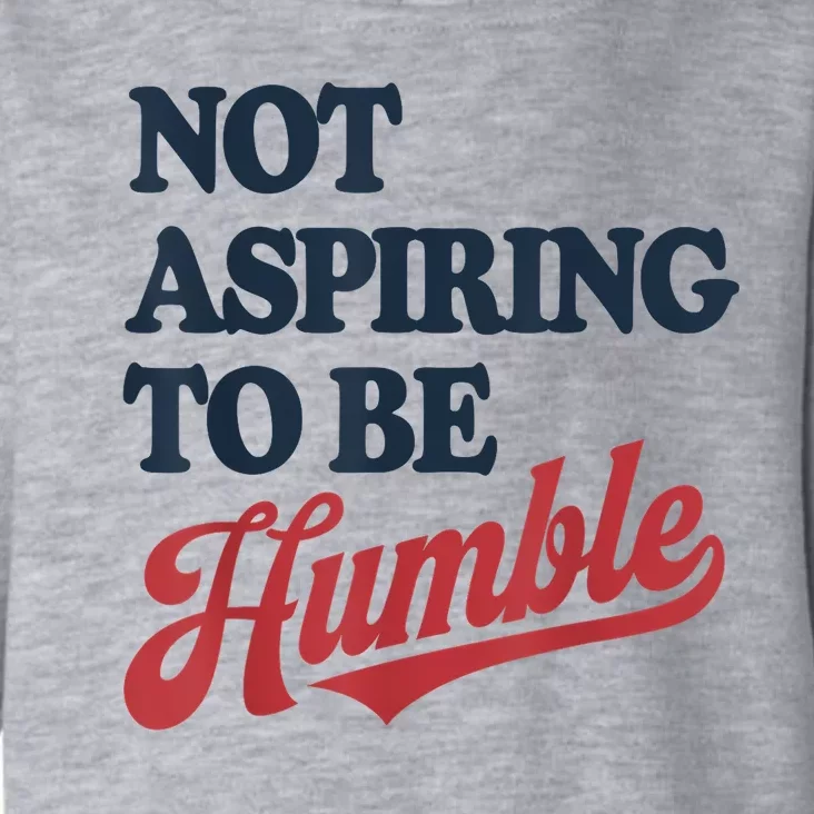 IM Not Aspiring To Be Humble Toddler Hoodie