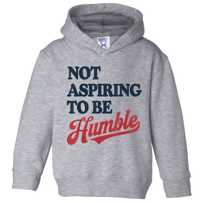 IM Not Aspiring To Be Humble Toddler Hoodie