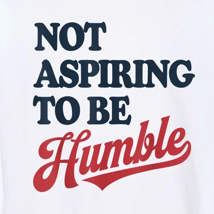 IM Not Aspiring To Be Humble Garment-Dyed Sweatshirt