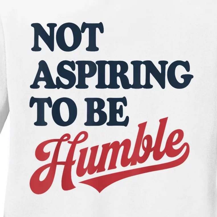 IM Not Aspiring To Be Humble Ladies Long Sleeve Shirt