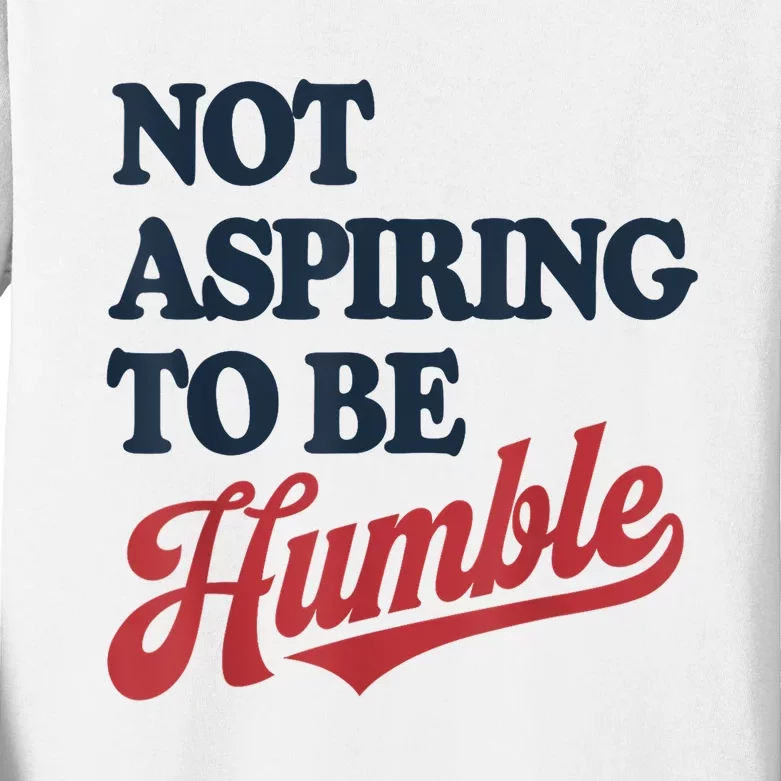 IM Not Aspiring To Be Humble Kids Long Sleeve Shirt