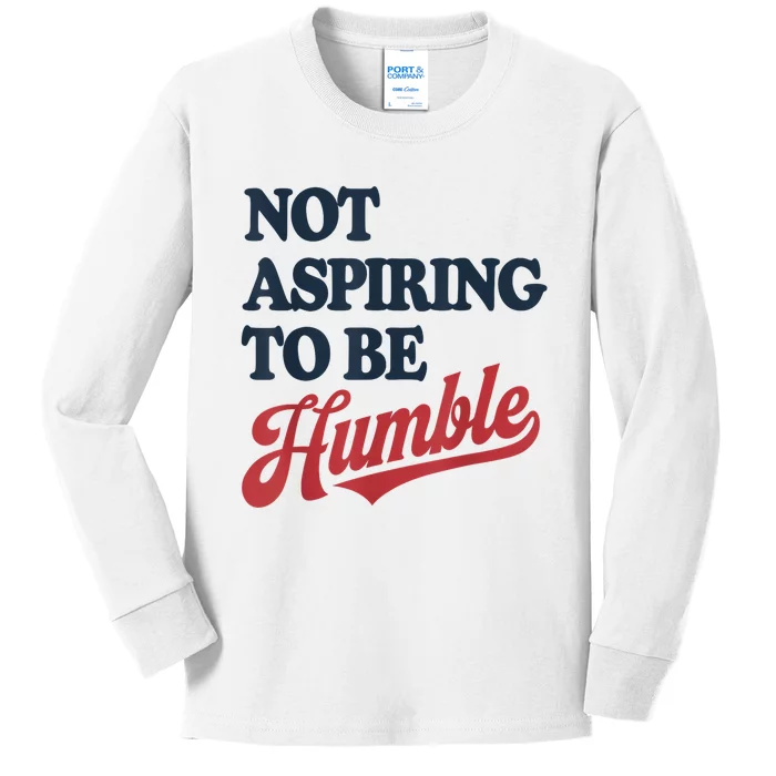 IM Not Aspiring To Be Humble Kids Long Sleeve Shirt