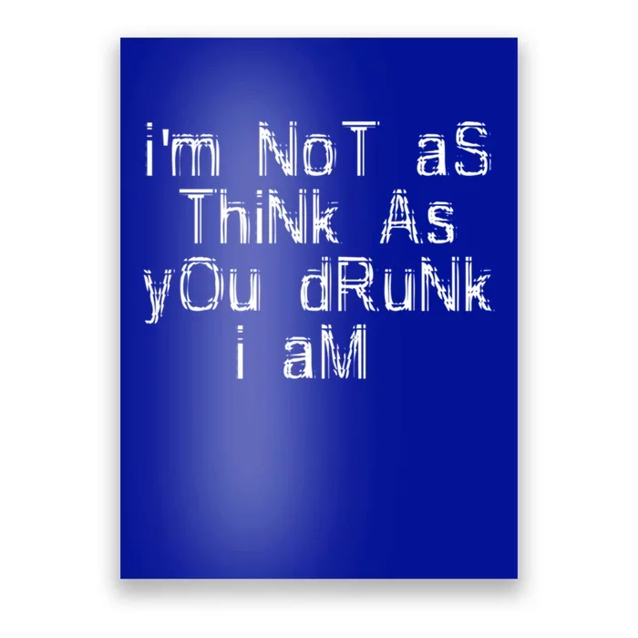 Im Not As Think As You Drunk I Am Funny Alcohol Beer Lover Gift Poster