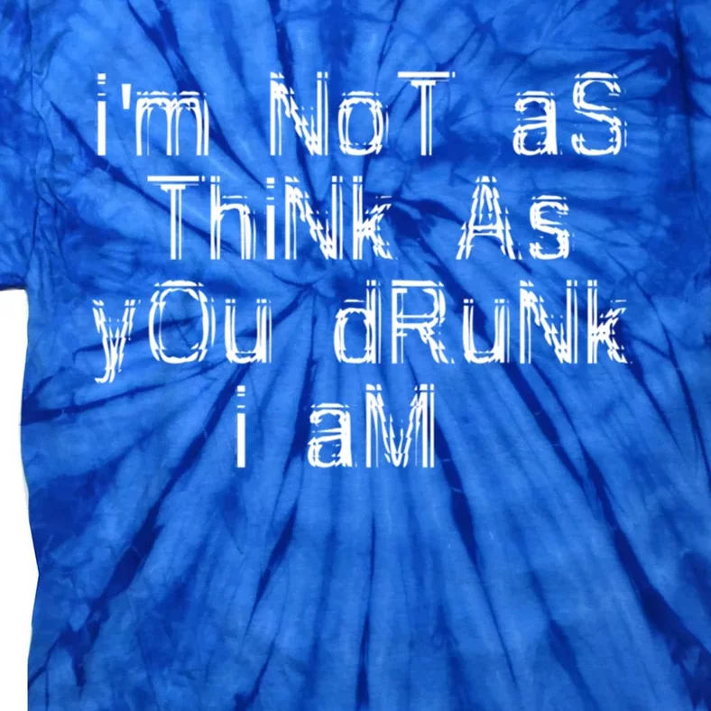 Im Not As Think As You Drunk I Am Funny Alcohol Beer Lover Gift Tie-Dye T-Shirt